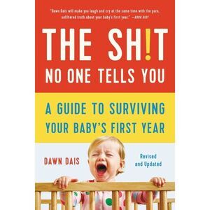 The Sh!t No One Tells You: A Guide to Surviving Your Baby's First Year -- Dawn D